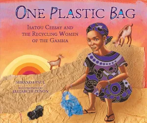 One Plastic Bag: Isatou Ceesay and the Recycling Women of the Gambia Hardcover  Picture Book, February 1, 2015